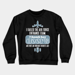 I failed the air force entrance exam. The bomb bay doors are not an Indian tribute act Crewneck Sweatshirt